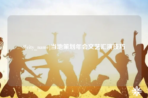 日喀则当地策划年会文艺汇演技巧