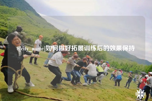 日喀则如何做好拓展训练后的效果保持